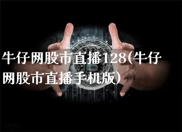 牛仔网股市直播128(牛仔网股市直播手机版)_https://www.dcjwmf.com_上期能源_第1张