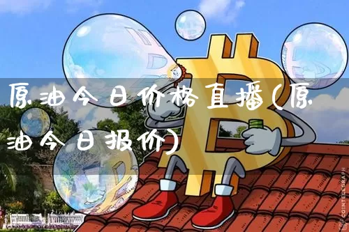 原油今日价格直播(原油今日报价)_https://www.dcjwmf.com_广期所_第1张