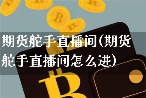 期货舵手直播间(期货舵手直播间怎么进)_https://www.dcjwmf.com_大商所_第1张