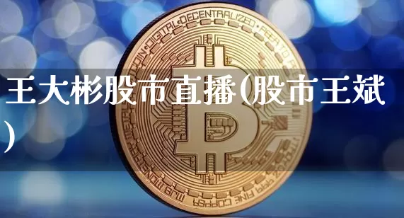 王大彬股市直播(股市王斌)_https://www.dcjwmf.com_上期能源_第1张