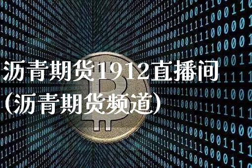 沥青期货1912直播间(沥青期货频道)_https://www.dcjwmf.com_上期所_第1张