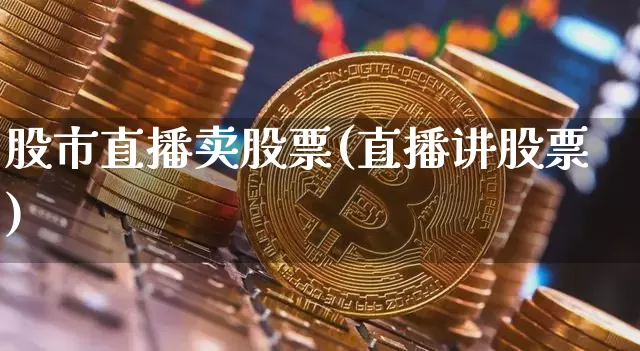 股市直播卖股票(直播讲股票)_https://www.dcjwmf.com_广期所_第1张