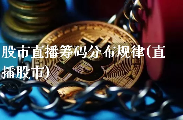 股市直播筹码分布规律(直播股市)_https://www.dcjwmf.com_大商所_第1张