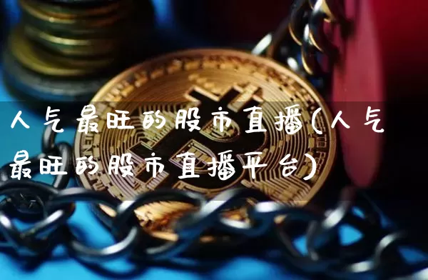 人气最旺的股市直播(人气最旺的股市直播平台)_https://www.dcjwmf.com_上期所_第1张