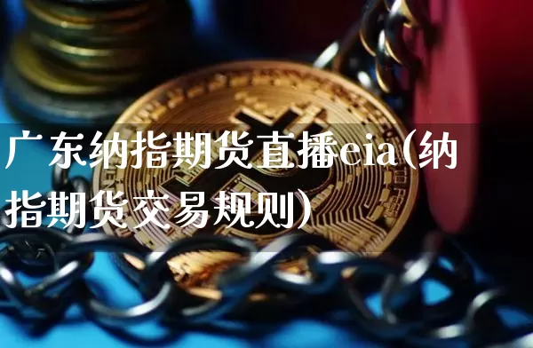 广东纳指期货直播eia(纳指期货交易规则)_https://www.dcjwmf.com_大商所_第1张