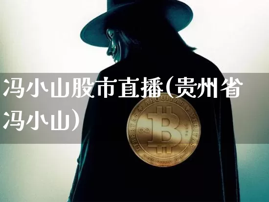冯小山股市直播(贵州省冯小山)_https://www.dcjwmf.com_上期所_第1张