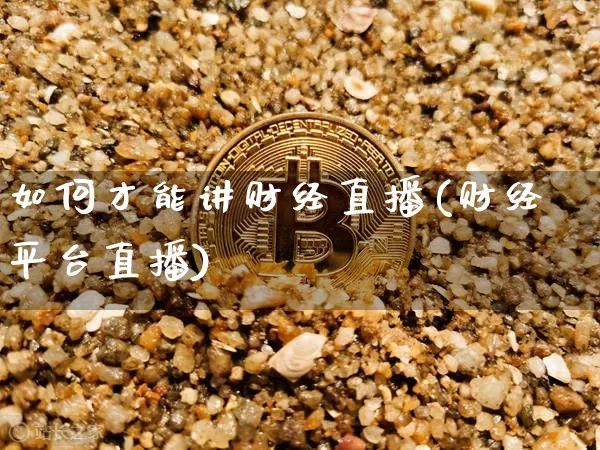 如何才能讲财经直播(财经平台直播)_https://www.dcjwmf.com_上期所_第1张