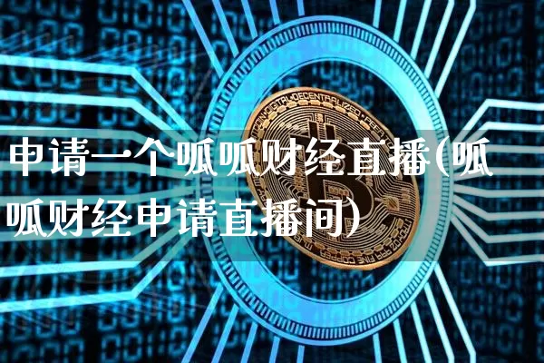 申请一个呱呱财经直播(呱呱财经申请直播间)_https://www.dcjwmf.com_上期所_第1张
