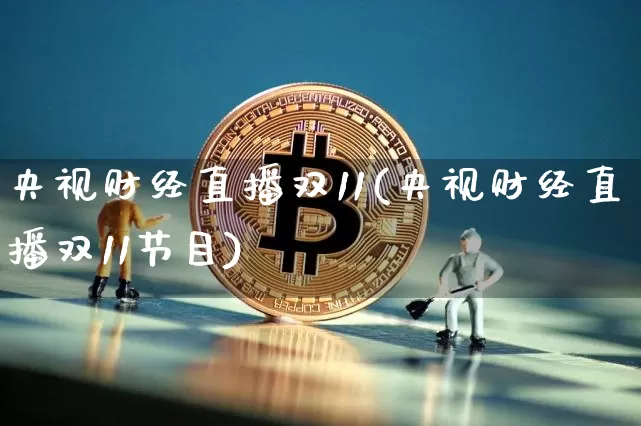 央视财经直播双11(央视财经直播双11节目)_https://www.dcjwmf.com_上期所_第1张