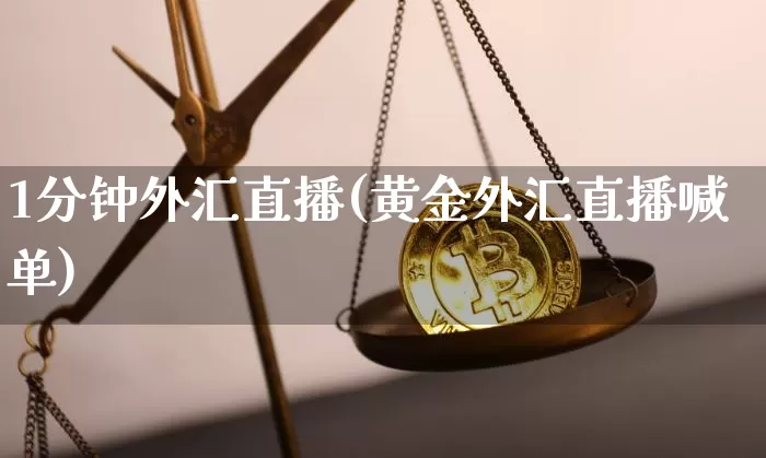 1分钟外汇直播(黄金外汇直播喊单)_https://www.dcjwmf.com_广期所_第1张