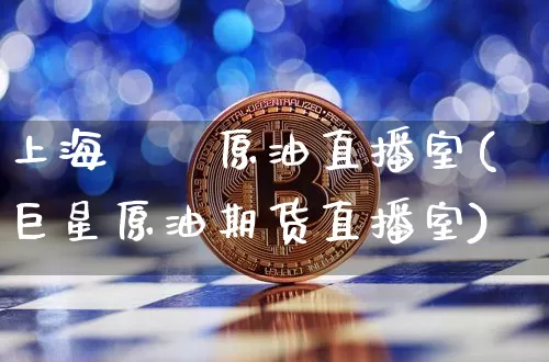 上海犇璟原油直播室(巨星原油期货直播室)_https://www.dcjwmf.com_上期能源_第1张