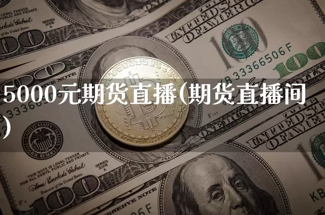 5000元期货直播(期货直播间)_https://www.dcjwmf.com_中金所_第1张