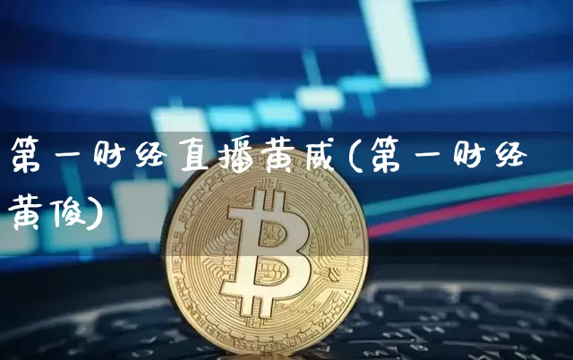 第一财经直播黄威(第一财经黄俊)_https://www.dcjwmf.com_上期所_第1张