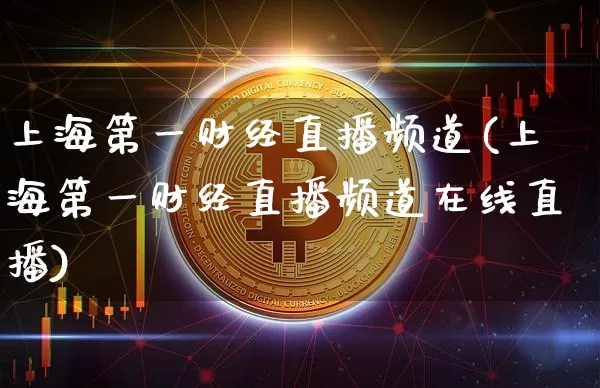 上海第一财经直播频道(上海第一财经直播频道在线直播)_https://www.dcjwmf.com_上期所_第1张