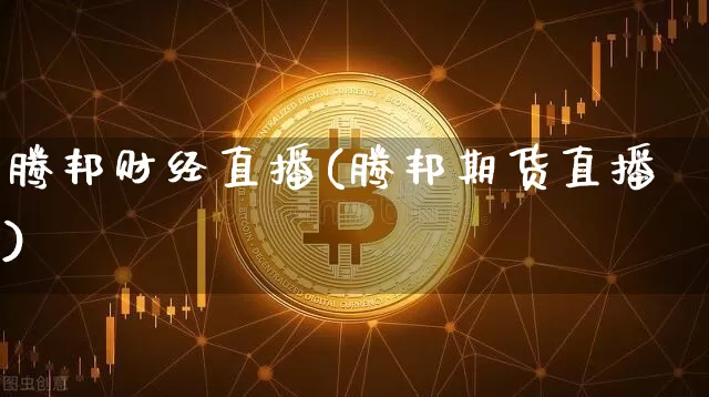 腾邦财经直播(腾邦期货直播)_https://www.dcjwmf.com_广期所_第1张