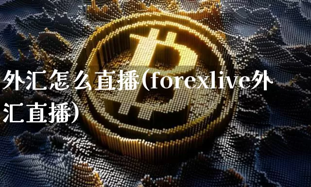 外汇怎么直播(forexlive外汇直播)_https://www.dcjwmf.com_广期所_第1张