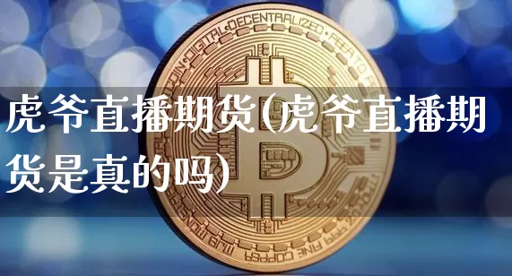 虎爷直播期货(虎爷直播期货是真的吗)_https://www.dcjwmf.com_中金所_第1张