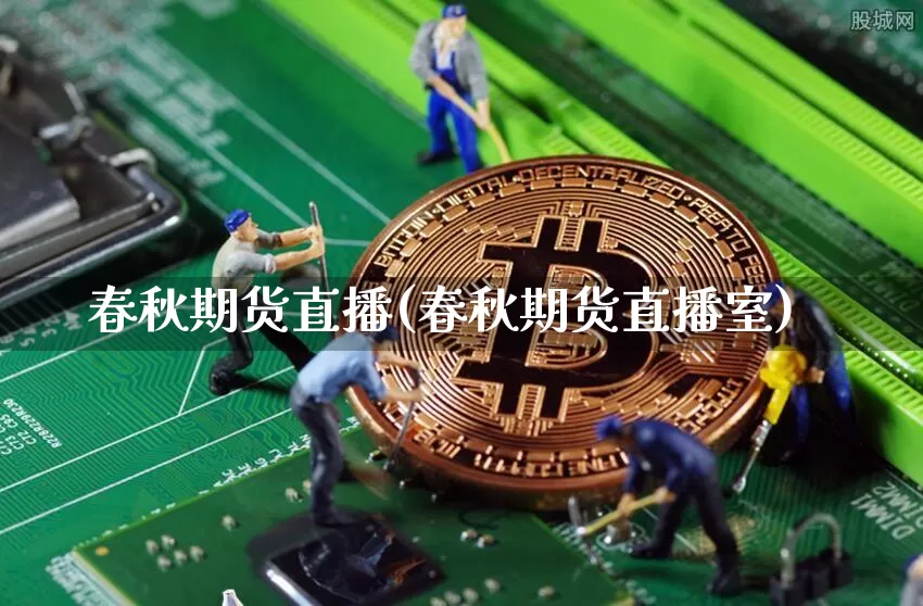 春秋期货直播(春秋期货直播室)_https://www.dcjwmf.com_中金所_第1张