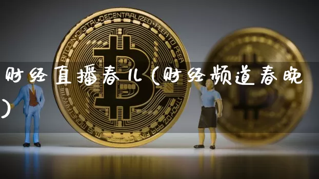 财经直播春儿(财经频道春晚)_https://www.dcjwmf.com_上期所_第1张