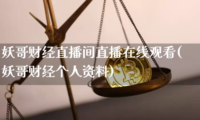 妖哥财经直播间直播在线观看(妖哥财经个人资料)_https://www.dcjwmf.com_郑商所_第1张