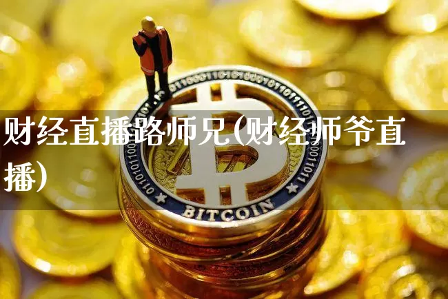 财经直播路师兄(财经师爷直播)_https://www.dcjwmf.com_上期所_第1张