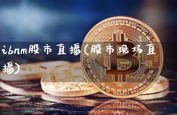 ibnm股市直播(股市现场直播)_https://www.dcjwmf.com_大商所_第1张