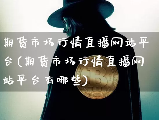期货市场行情直播网站平台(期货市场行情直播网站平台有哪些)_https://www.dcjwmf.com_广期所_第1张