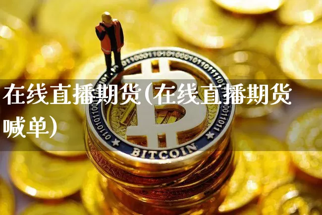 在线直播期货(在线直播期货喊单)_https://www.dcjwmf.com_郑商所_第1张