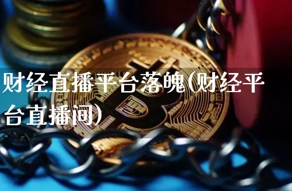 财经直播平台落魄(财经平台直播间)_https://www.dcjwmf.com_广期所_第1张