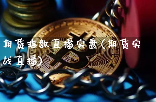 期货指数直播实盘(期货实战直播)_https://www.dcjwmf.com_大商所_第1张