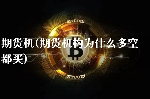 期货机(期货机构为什么多空都买)_https://www.dcjwmf.com_上期所_第1张