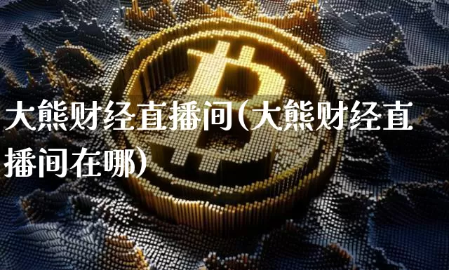 大熊财经直播间(大熊财经直播间在哪)_https://www.dcjwmf.com_上期所_第1张