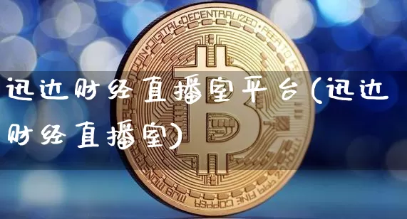 迅达财经直播室平台(迅达财经直播室)_https://www.dcjwmf.com_上期能源_第1张