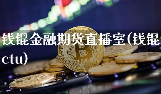 钱锟金融期货直播室(钱锟nctu)_https://www.dcjwmf.com_上期能源_第1张