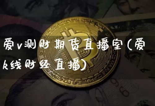 爱v测财期货直播室(爱k线财经直播)_https://www.dcjwmf.com_广期所_第1张