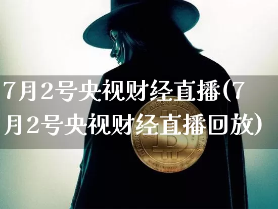 7月2号央视财经直播(7月2号央视财经直播回放)_https://www.dcjwmf.com_中金所_第1张