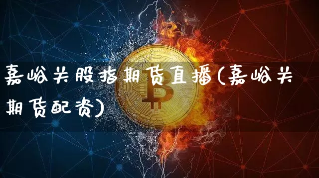 嘉峪关股指期货直播(嘉峪关期货配资)_https://www.dcjwmf.com_大商所_第1张