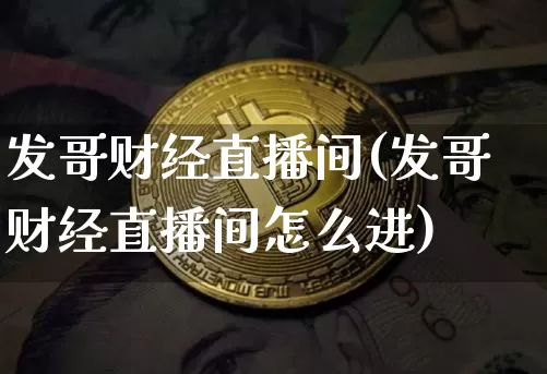 发哥财经直播间(发哥财经直播间怎么进)_https://www.dcjwmf.com_广期所_第1张
