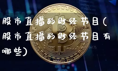 股市直播的财经节目(股市直播的财经节目有哪些)_https://www.dcjwmf.com_大商所_第1张