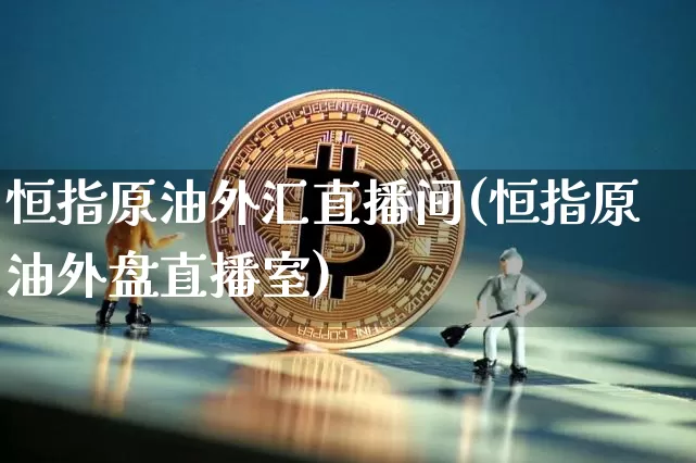 恒指原油外汇直播间(恒指原油外盘直播室)_https://www.dcjwmf.com_中金所_第1张