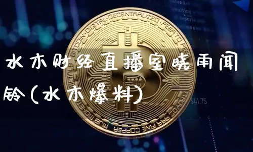 水木财经直播室晓雨闻铃(水木爆料)_https://www.dcjwmf.com_上期能源_第1张
