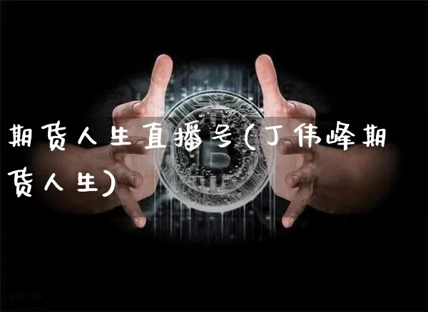 期货人生直播号(丁伟峰期货人生)_https://www.dcjwmf.com_中金所_第1张