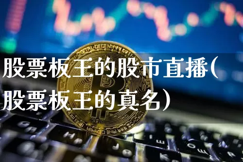 股票板王的股市直播(股票板王的真名)_https://www.dcjwmf.com_上期能源_第1张