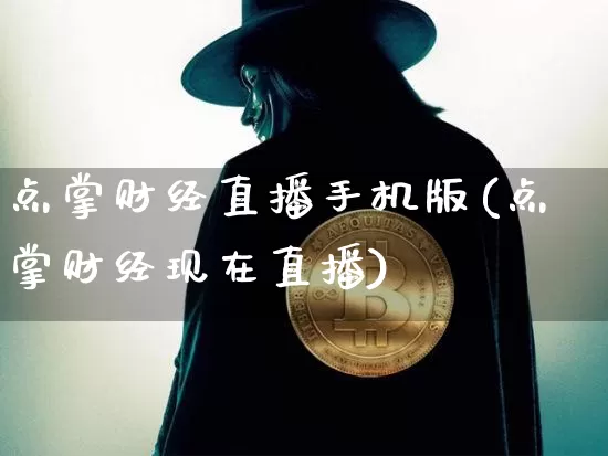 点掌财经直播手机版(点掌财经现在直播)_https://www.dcjwmf.com_上期所_第1张