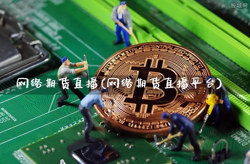 网络期货直播(网络期货直播平台)_https://www.dcjwmf.com_中金所_第1张
