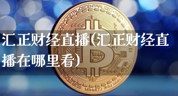 汇正财经直播(汇正财经直播在哪里看)_https://www.dcjwmf.com_郑商所_第1张
