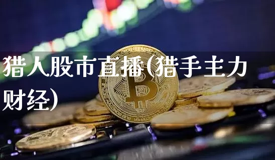 猎人股市直播(猎手主力财经)_https://www.dcjwmf.com_上期所_第1张