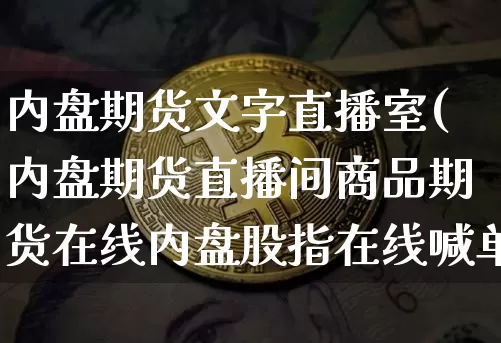 内盘期货文字直播室(内盘期货直播间商品期货在线内盘股指在线喊单)_https://www.dcjwmf.com_中金所_第1张