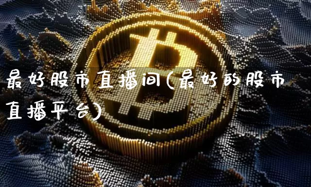 最好股市直播间(最好的股市直播平台)_https://www.dcjwmf.com_广期所_第1张
