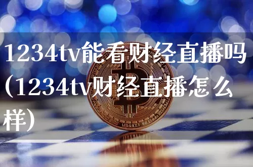 1234tv能看财经直播吗(1234tv财经直播怎么样)_https://www.dcjwmf.com_郑商所_第1张